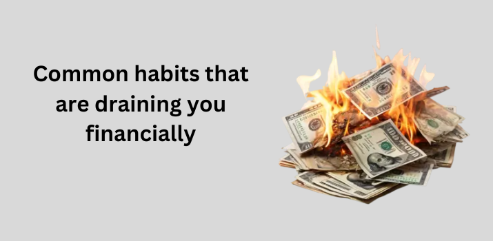 Common Habits that are Draining you Financially