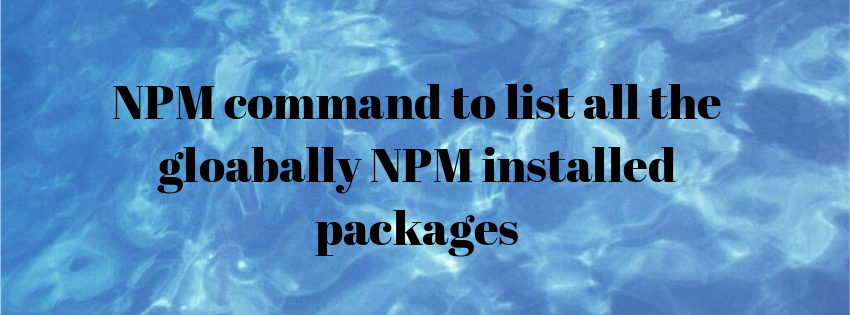 How To List All The Globally Installed NPM Packages