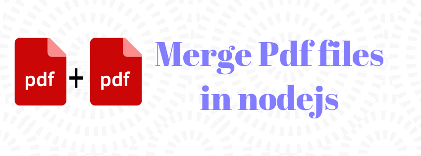How To Merge PDF Files In Node.js Application