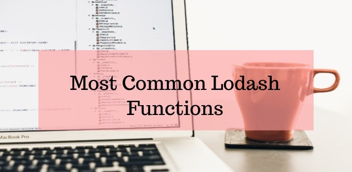 Most Common Lodash Functions A Developer Should Use