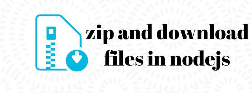 How To Zip And Download Files In Nodejs